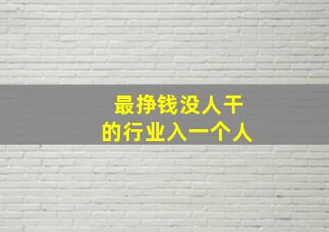 最挣钱没人干的行业入一个人