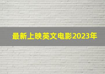 最新上映英文电影2023年