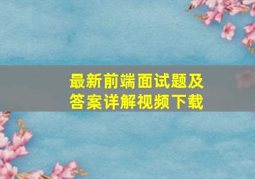 最新前端面试题及答案详解视频下载