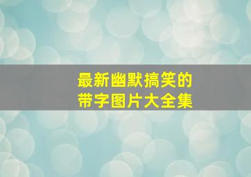 最新幽默搞笑的带字图片大全集