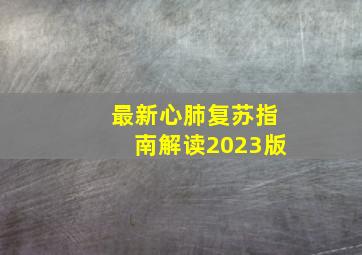 最新心肺复苏指南解读2023版