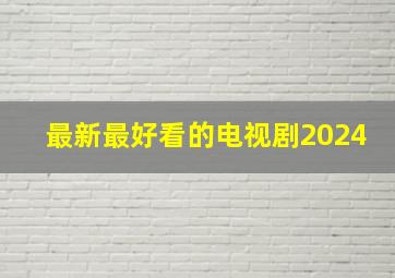 最新最好看的电视剧2024