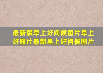 最新版早上好问候图片早上好图片最新早上好问候图片