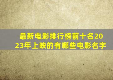 最新电影排行榜前十名2023年上映的有哪些电影名字