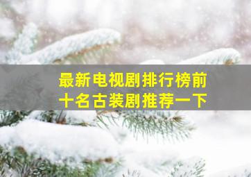 最新电视剧排行榜前十名古装剧推荐一下