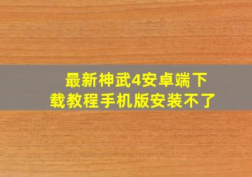 最新神武4安卓端下载教程手机版安装不了