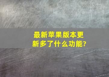 最新苹果版本更新多了什么功能?