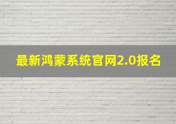 最新鸿蒙系统官网2.0报名