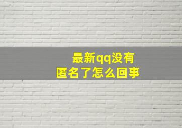 最新qq没有匿名了怎么回事