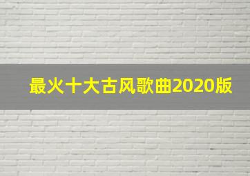 最火十大古风歌曲2020版