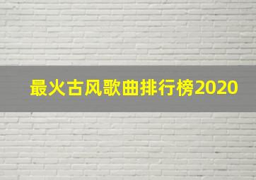 最火古风歌曲排行榜2020