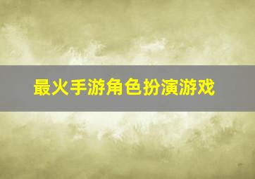 最火手游角色扮演游戏