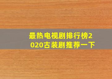 最热电视剧排行榜2020古装剧推荐一下