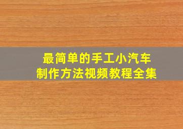 最简单的手工小汽车制作方法视频教程全集