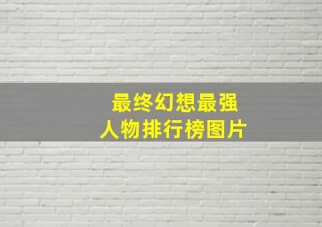 最终幻想最强人物排行榜图片