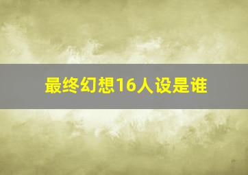 最终幻想16人设是谁