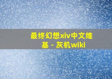 最终幻想xiv中文维基 - 灰机wiki