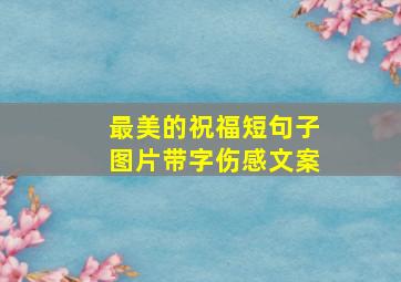 最美的祝福短句子图片带字伤感文案