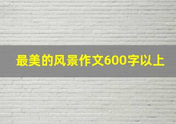 最美的风景作文600字以上