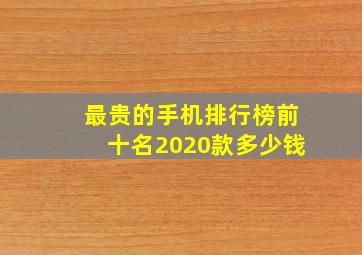 最贵的手机排行榜前十名2020款多少钱