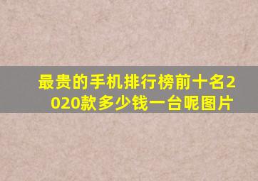 最贵的手机排行榜前十名2020款多少钱一台呢图片