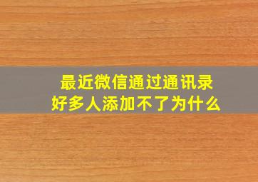 最近微信通过通讯录好多人添加不了为什么