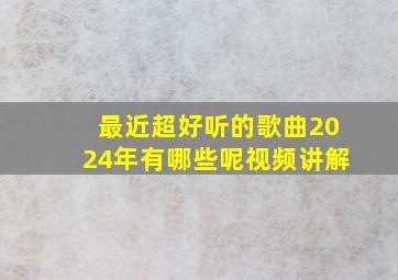 最近超好听的歌曲2024年有哪些呢视频讲解