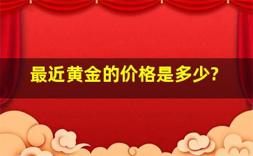 最近黄金的价格是多少?