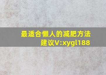 最适合懒人的减肥方法建议V:xygl188