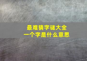 最难猜字谜大全一个字是什么意思