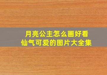 月亮公主怎么画好看仙气可爱的图片大全集