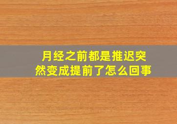 月经之前都是推迟突然变成提前了怎么回事