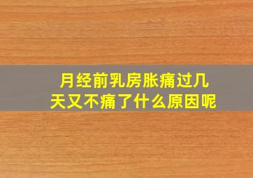 月经前乳房胀痛过几天又不痛了什么原因呢