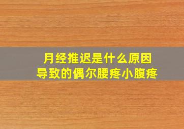 月经推迟是什么原因导致的偶尔腰疼小腹疼