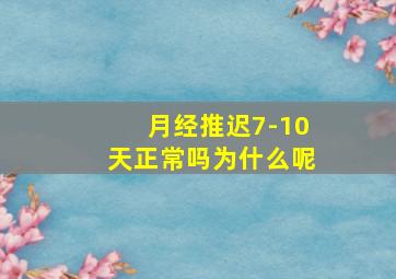 月经推迟7-10天正常吗为什么呢