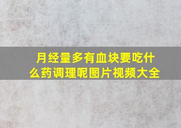 月经量多有血块要吃什么药调理呢图片视频大全