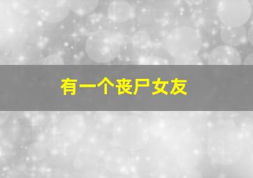 有一个丧尸女友