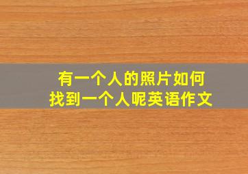 有一个人的照片如何找到一个人呢英语作文