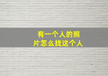 有一个人的照片怎么找这个人