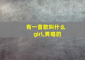 有一首歌叫什么girl,男唱的