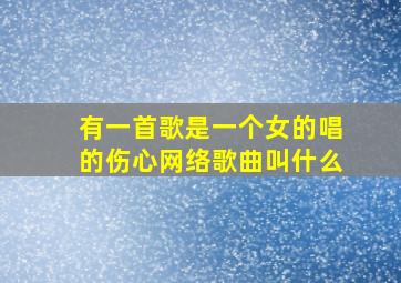 有一首歌是一个女的唱的伤心网络歌曲叫什么