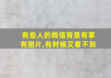 有些人的微信背景有事有图片,有时候又看不到