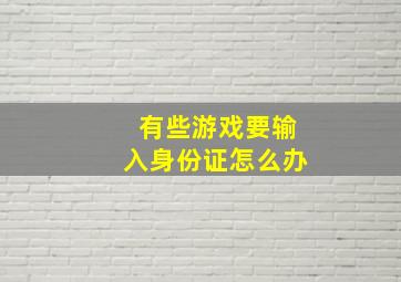 有些游戏要输入身份证怎么办