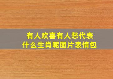 有人欢喜有人愁代表什么生肖呢图片表情包