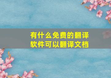 有什么免费的翻译软件可以翻译文档