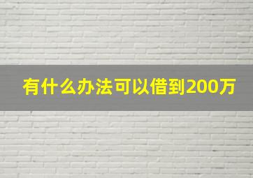 有什么办法可以借到200万