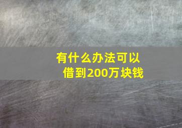 有什么办法可以借到200万块钱