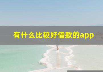 有什么比较好借款的app