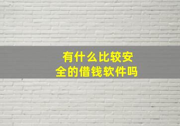 有什么比较安全的借钱软件吗