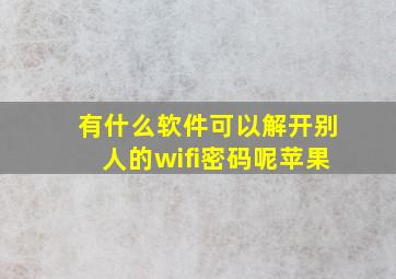 有什么软件可以解开别人的wifi密码呢苹果